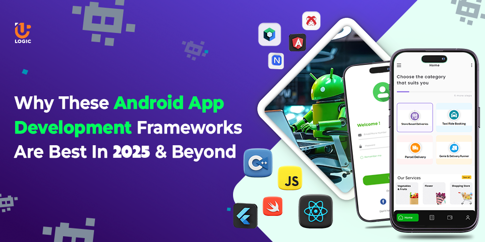 Why These Android App Development Frameworks Are Best In 2025 & Beyond